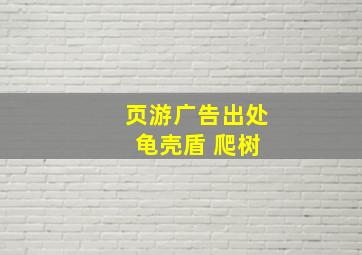 页游广告出处 龟壳盾 爬树